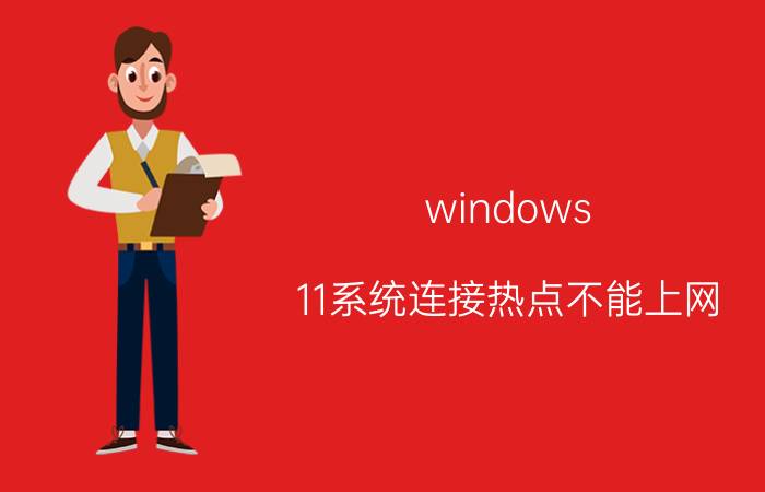 windows 11系统连接热点不能上网 华为手机连上电脑的热点没网？